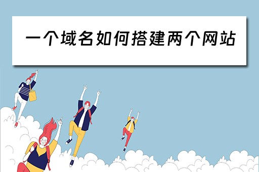 一个域名如何搭建两个网站（一个域名如何搭建两个网站）