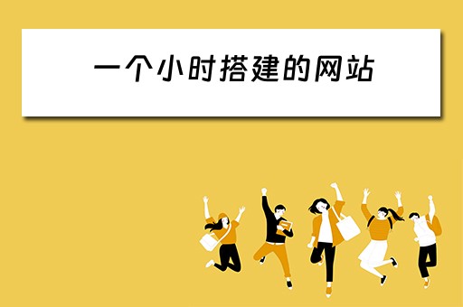 一个小时搭建的网站 一个小时搭建的网站叫什么 一个小时搭建的网站 一个小时搭建的网站叫什么