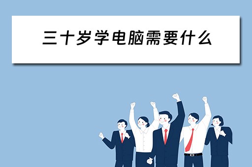 三十岁学电脑需要什么