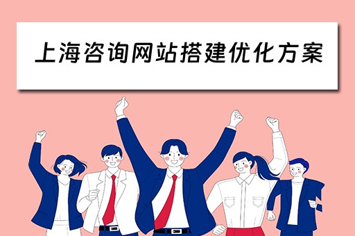 上海咨询网站搭建优化方案 上海咨询网站搭建优化方案最新