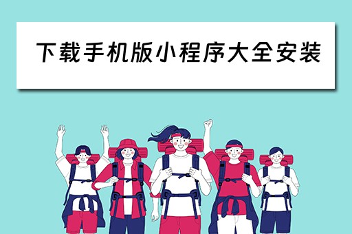 下载手机版小程序大全安装（下载手机版小程序大全安装到桌面）