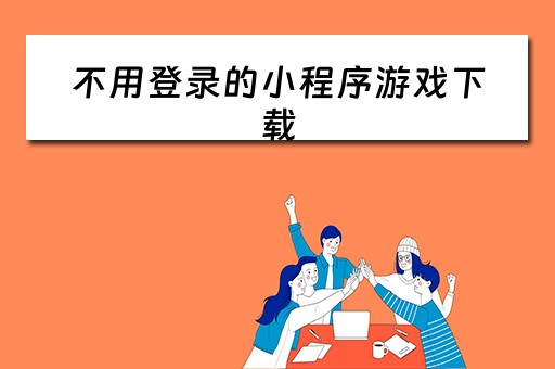 不用登录的小程序游戏下载（不用登陆的小游戏软件）