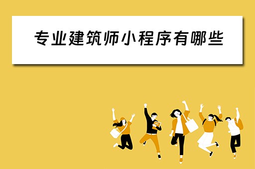 专业建筑师小程序有哪些（专业建筑师小程序有哪些）