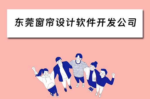 东莞窗帘设计软件开发公司（东莞窗帘设计软件开发公司排名）
