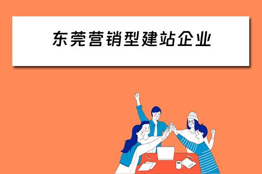 东莞营销型建站企业（东莞营销型建站企业有哪些）