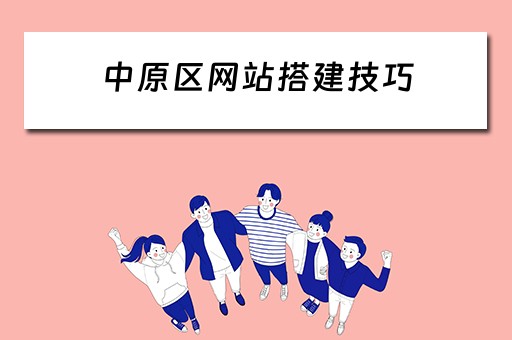 中原区网站搭建技巧 中原区网站建设