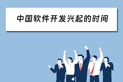 中国软件开发兴起的时间（软件开发发展历史）