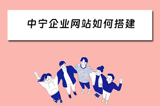 中宁企业网站如何搭建 企业网站建立流程