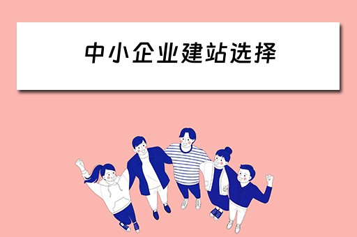 中小企业建站选择（中小企业建站是什么）