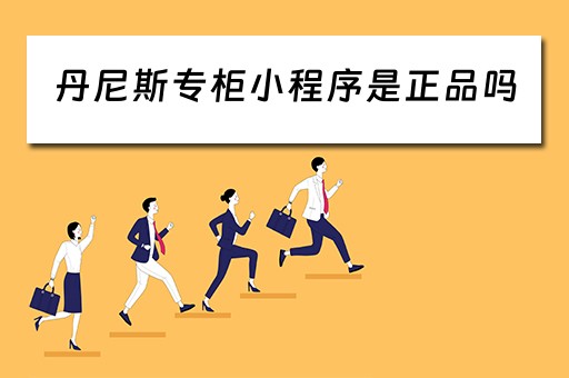 丹尼斯专柜小程序是正品吗(丹尼斯专柜小程序是正品吗可信吗) 丹尼斯专柜小程序是正品吗(丹尼斯专柜小程序是正品吗可信吗)