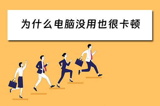 为什么电脑没用也很卡顿