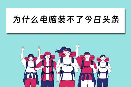 为什么电脑装不了今日头条