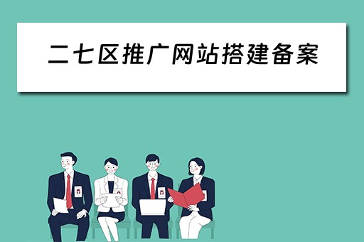 二七区推广网站搭建备案（郑州网站推广方案）