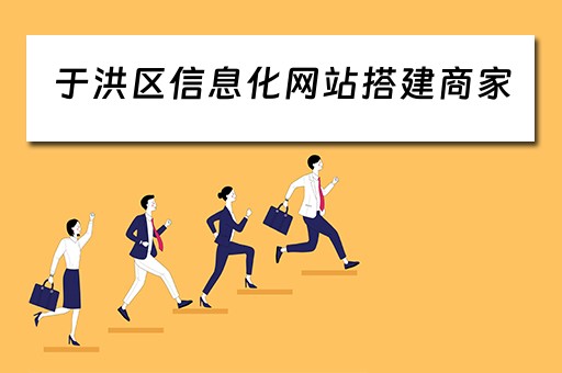 于洪区信息化网站搭建商家（于洪区工业信息化服务中心）
