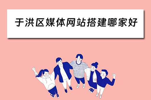 于洪区媒体网站搭建哪家好 于洪区传媒网络有限责任公司电话