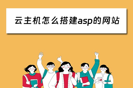 云主机怎么搭建asp的网站（云主机怎么搭建asp的网站）