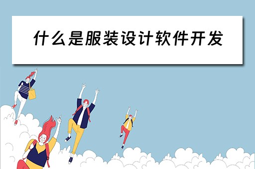 什么是服装设计软件开发（什么是服装设计软件开发工作）