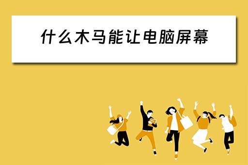 什么木马能让电脑屏幕