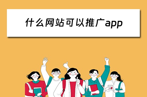 什么网站可以推广app 什么网站可以推广