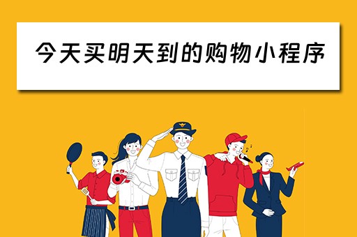 今天买明天到的购物小程序（今天买明天到的购物小程序是什么）