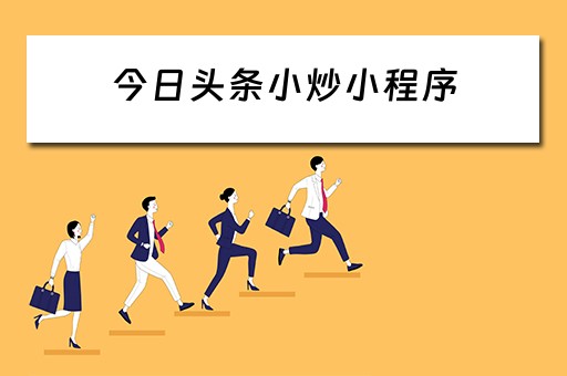 今日头条小炒小程序（今日头条小炒小程序是真的吗）