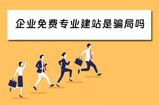 企业免费专业建站是骗局吗（免费企业建站程序）