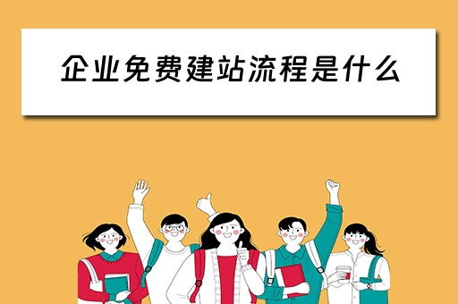 企业免费建站流程是什么（企业免费建站流程是什么意思）