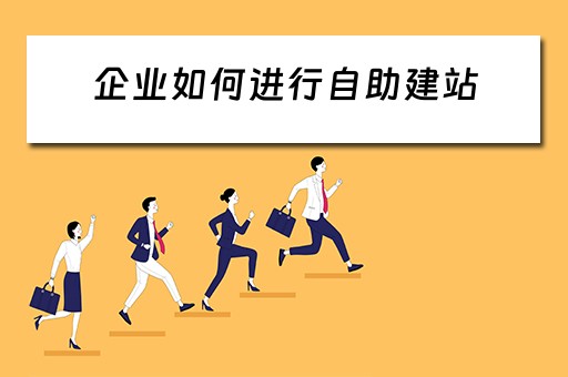 企业如何进行自助建站（企业如何进行自助建站工作）