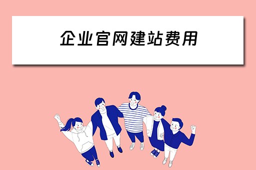 企业官网建站费用(企业官网建站注意什么) 企业官网建站费用(企业官网建站注意什么)