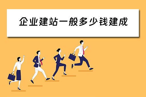 企业建站一般多少钱建成（企业建站价格表）