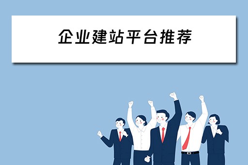 企业建站平台推荐（企业建站平台推荐理由）