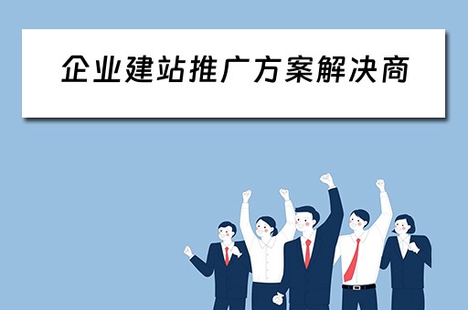 企业建站推广方案解决商 企业建站是什么意思