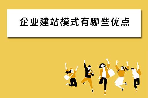企业建站模式有哪些优点 企业建站模式有哪些优点呢