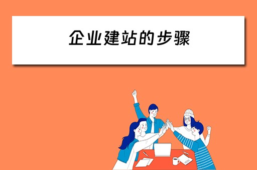 企业建站的步骤（企业建站的步骤包括）