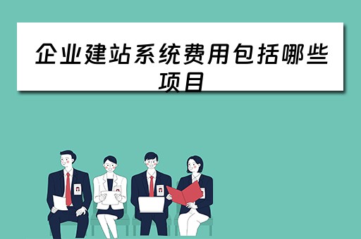 企业建站系统费用包括哪些项目（企业建站系统费用包括哪些项目内容）