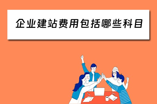 企业建站费用包括哪些科目 企业建站费用包括哪些科目内容 企业建站费用包括哪些科目 企业建站费用包括哪些科目内容
