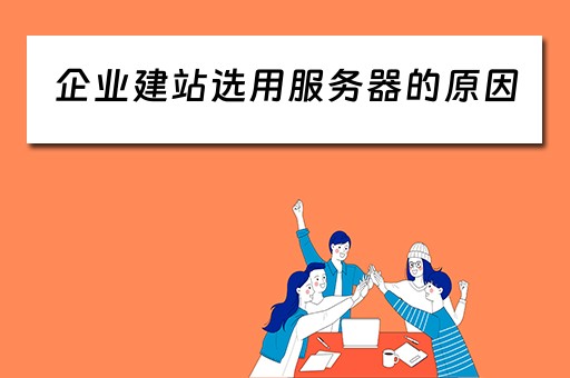企业建站选用服务器的原因（企业建站时,服务器的选择有哪几种方式）