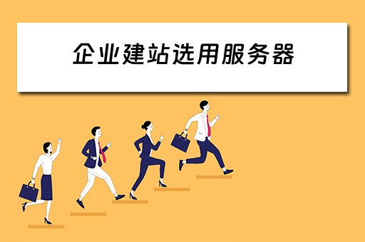 企业建站选用服务器（企业建站时,服务器的选择有哪几种方式）