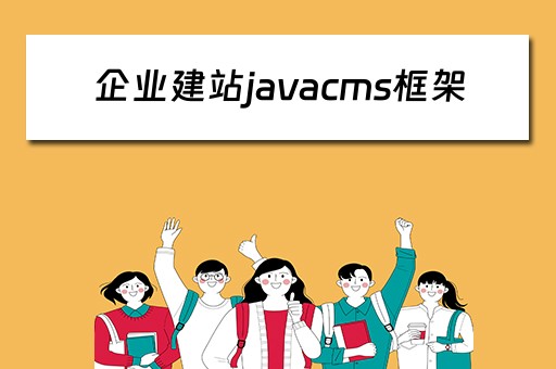 企业建站javacms框架（java cms建站）
