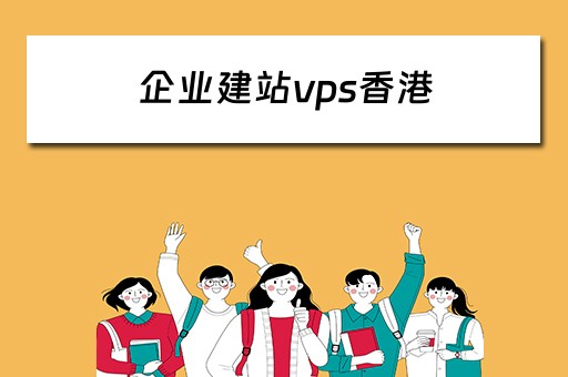 企业建站vps香港（搭建香港vps）