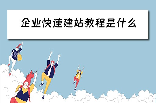 企业快速建站教程是什么（企业快速建站教程是什么意思）