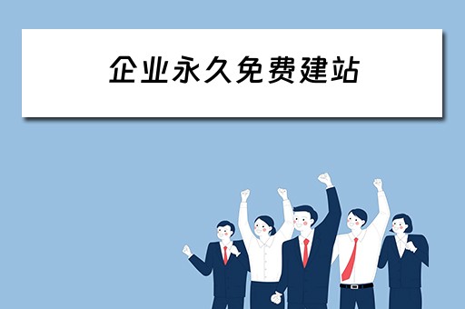 企业永久免费建站 企业永久免费建站怎么建