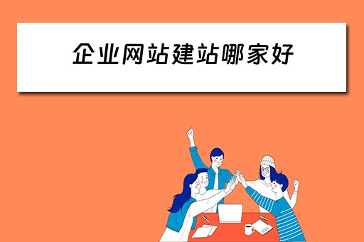 企业网站建站哪家好（企业建网站哪个平台好）