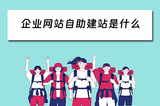 企业网站自助建站是什么（企业自助建站平台）