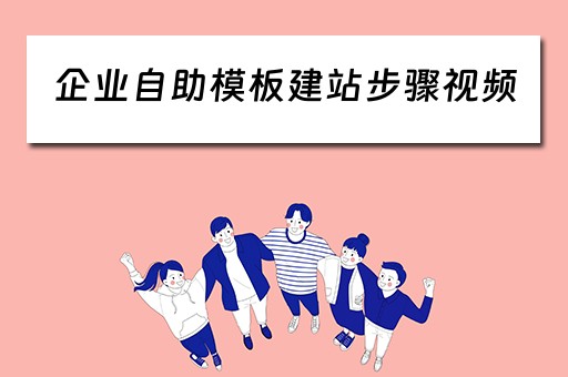 企业自助模板建站步骤视频（企业自助模板建站步骤视频教程）