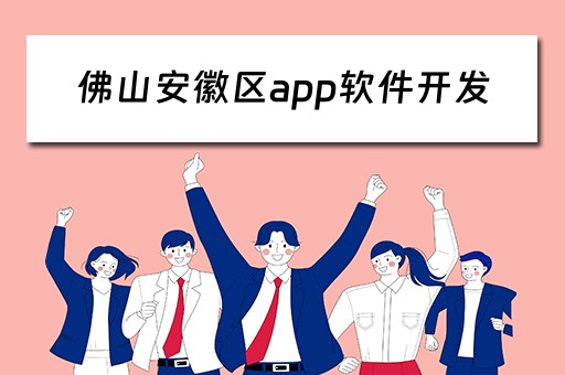 佛山安徽区app软件开发(佛山软件开发公司哪里有) 佛山安徽区app软件开发(佛山软件开发公司哪里有)