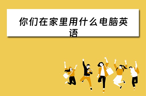你们在家里用什么电脑英语