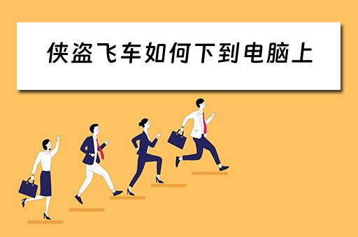 侠盗飞车如何下到电脑上 侠盗飞车如何下到电脑上