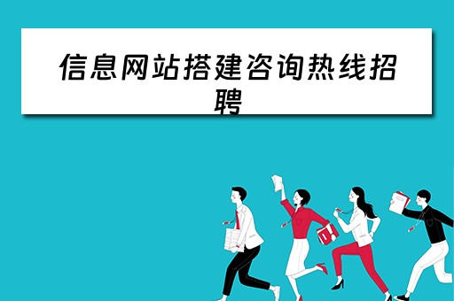 信息网站搭建咨询热线招聘（网站咨询人员招聘）
