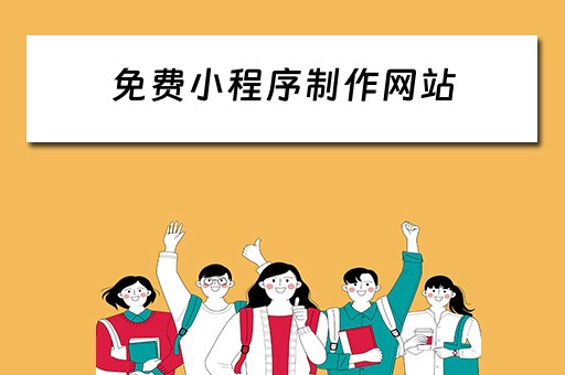 免费小程序制作网站（小程序免费制作平台 真正免费）
